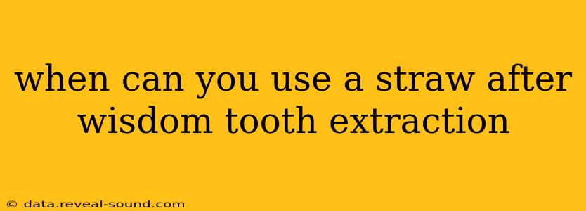 when can you use a straw after wisdom tooth extraction