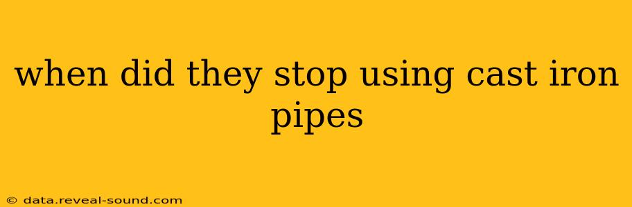 when did they stop using cast iron pipes