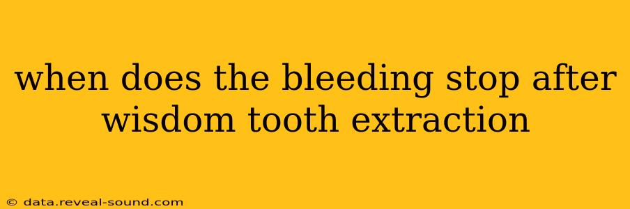when does the bleeding stop after wisdom tooth extraction