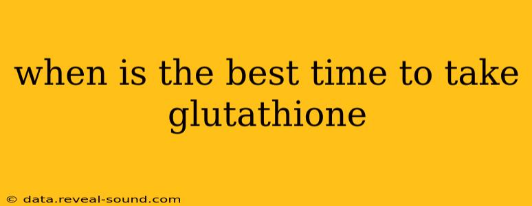 when is the best time to take glutathione