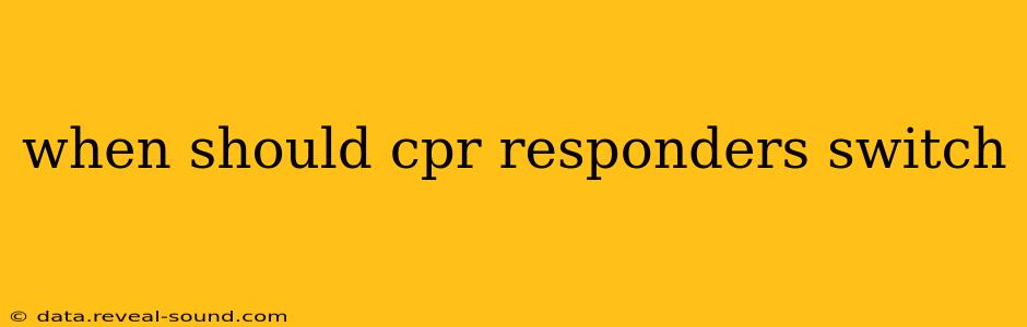 when should cpr responders switch