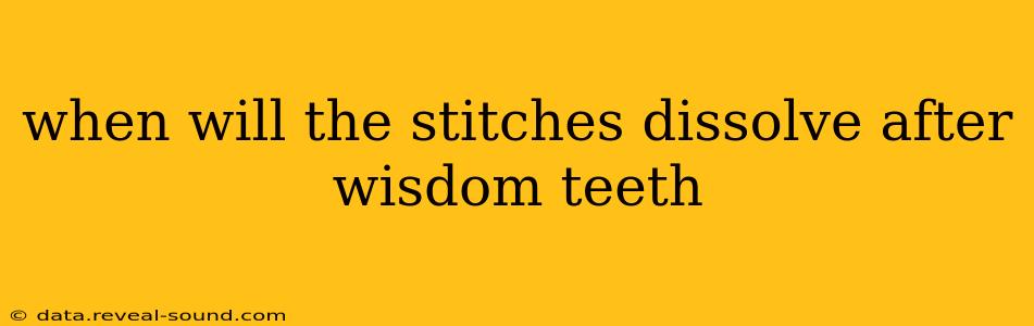 when will the stitches dissolve after wisdom teeth