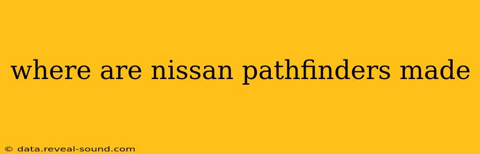 where are nissan pathfinders made