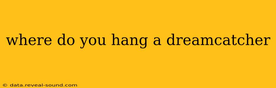 where do you hang a dreamcatcher