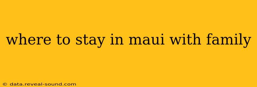 where to stay in maui with family