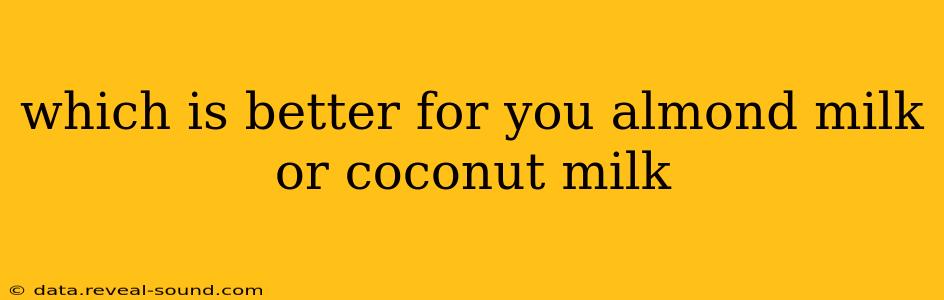 which is better for you almond milk or coconut milk