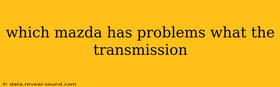 which mazda has problems what the transmission