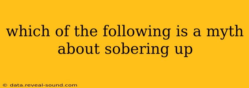 which of the following is a myth about sobering up