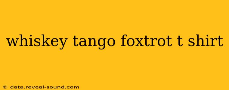 whiskey tango foxtrot t shirt