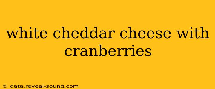 white cheddar cheese with cranberries