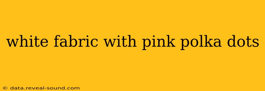 white fabric with pink polka dots
