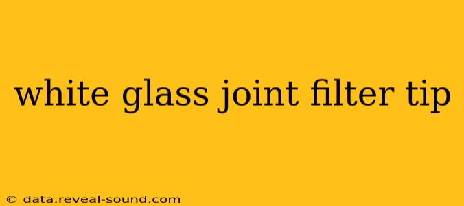 white glass joint filter tip