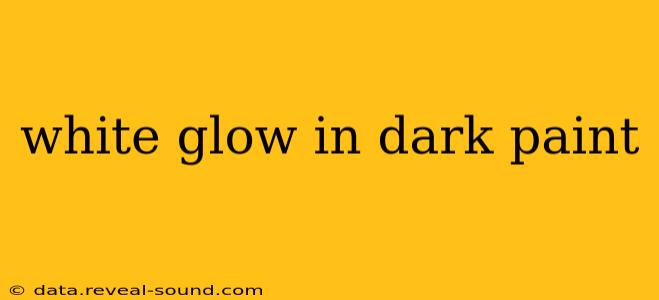 white glow in dark paint