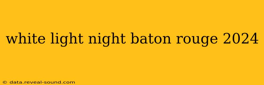 white light night baton rouge 2024