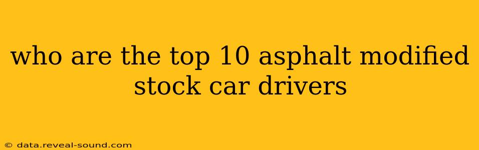 who are the top 10 asphalt modified stock car drivers