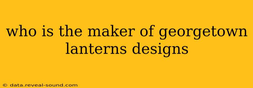 who is the maker of georgetown lanterns designs