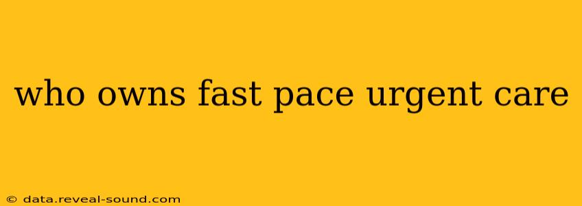 who owns fast pace urgent care