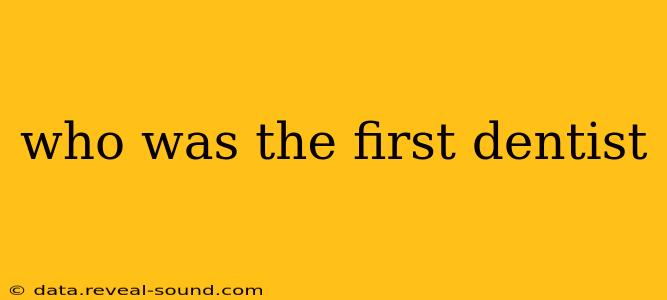 who was the first dentist