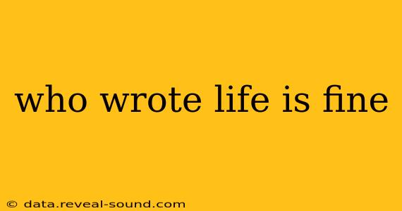 who wrote life is fine