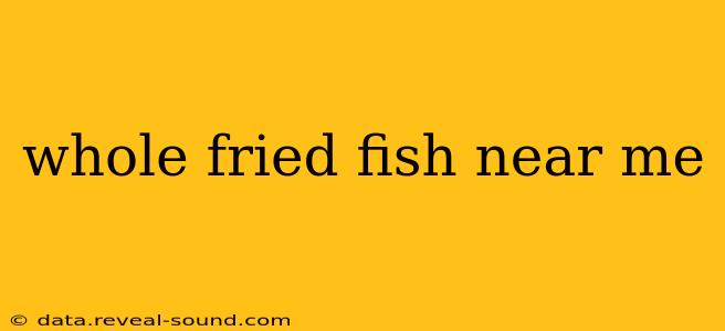 whole fried fish near me