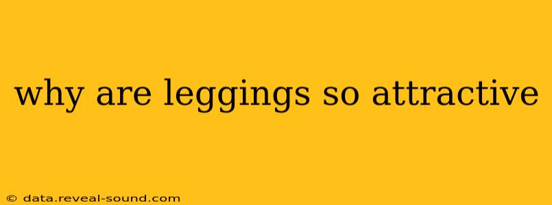 why are leggings so attractive