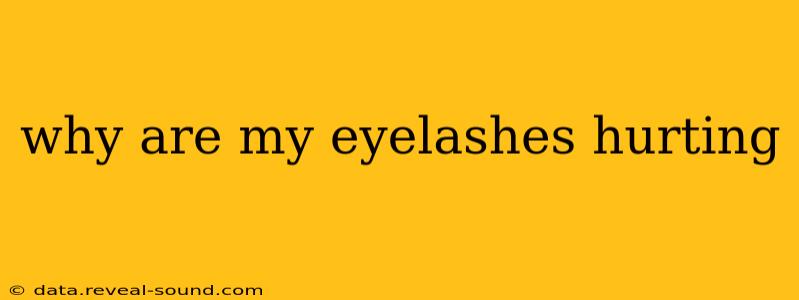 why are my eyelashes hurting