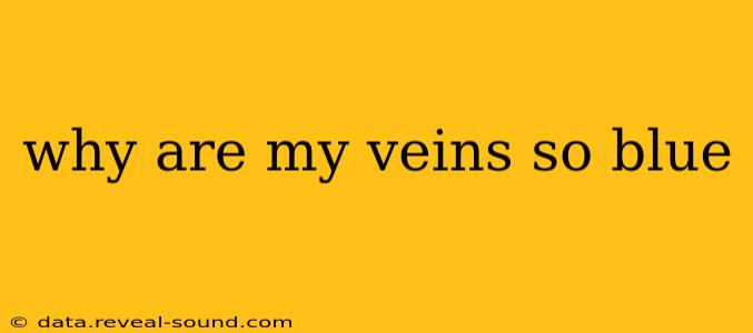 why are my veins so blue