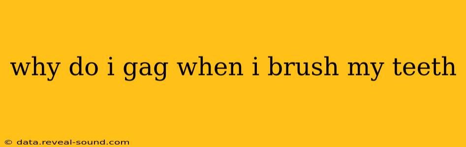 why do i gag when i brush my teeth