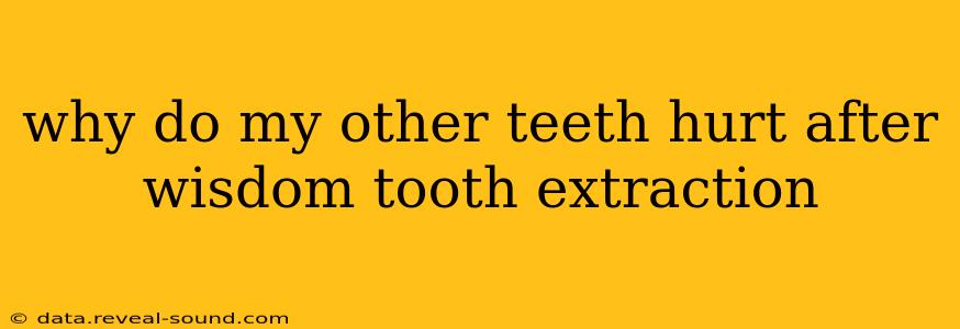 why do my other teeth hurt after wisdom tooth extraction
