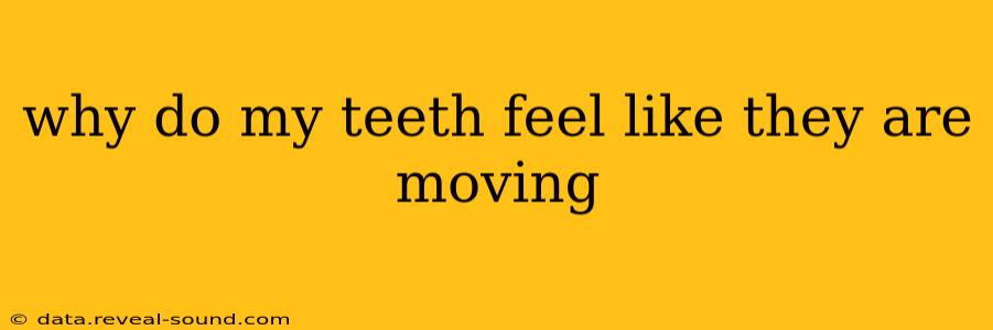 why do my teeth feel like they are moving