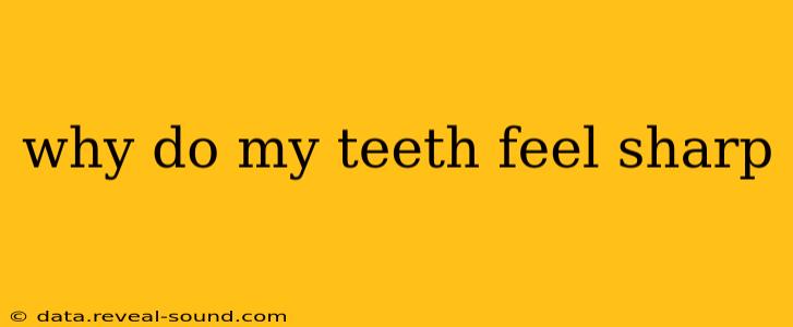 why do my teeth feel sharp