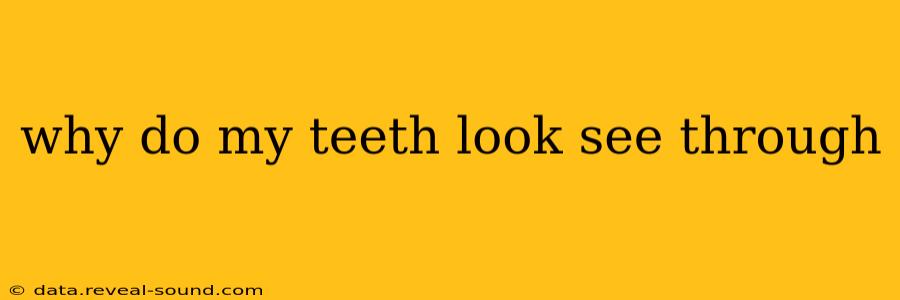 why do my teeth look see through