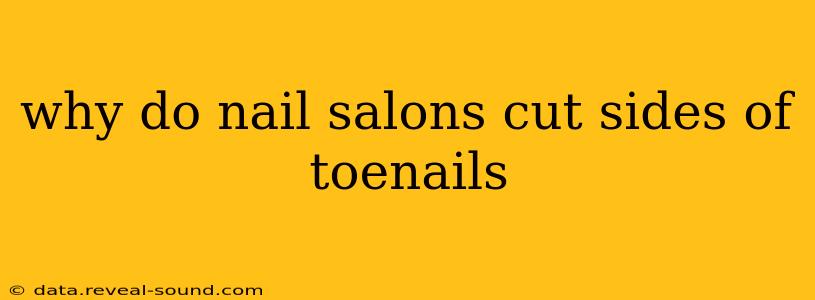why do nail salons cut sides of toenails