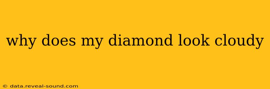 why does my diamond look cloudy