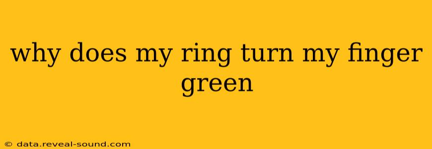 why does my ring turn my finger green