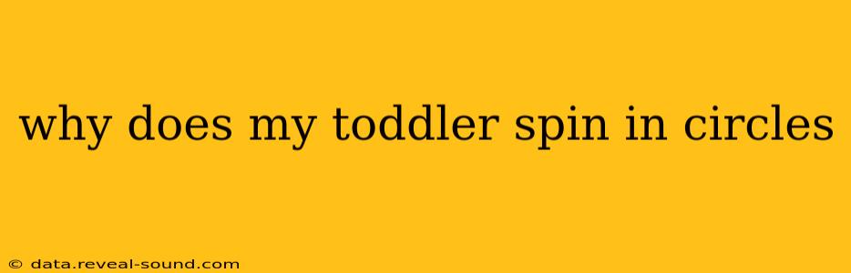 why does my toddler spin in circles