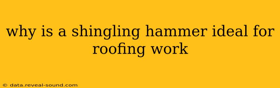 why is a shingling hammer ideal for roofing work