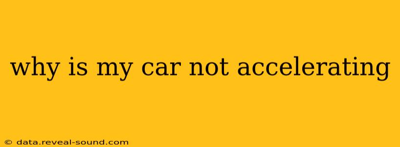 why is my car not accelerating