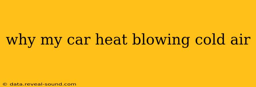 why my car heat blowing cold air