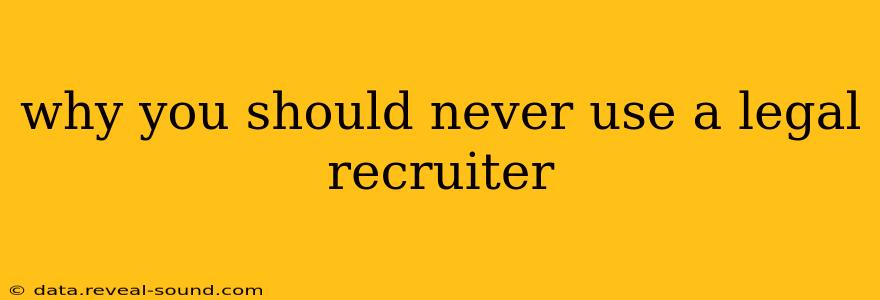 why you should never use a legal recruiter