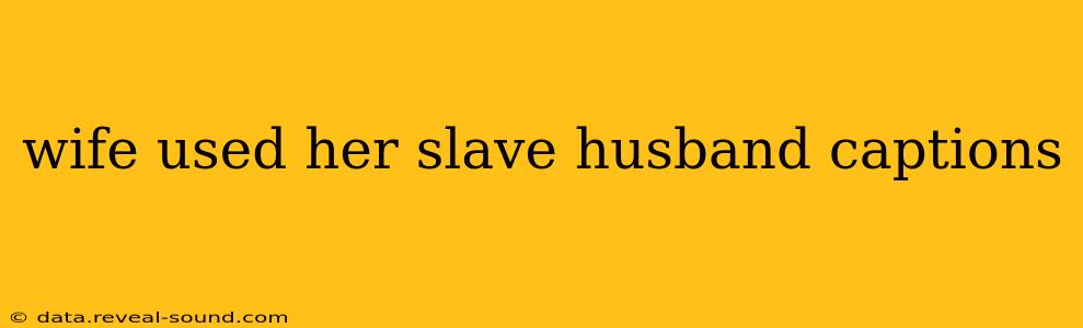 wife used her slave husband captions
