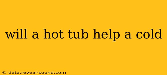 will a hot tub help a cold