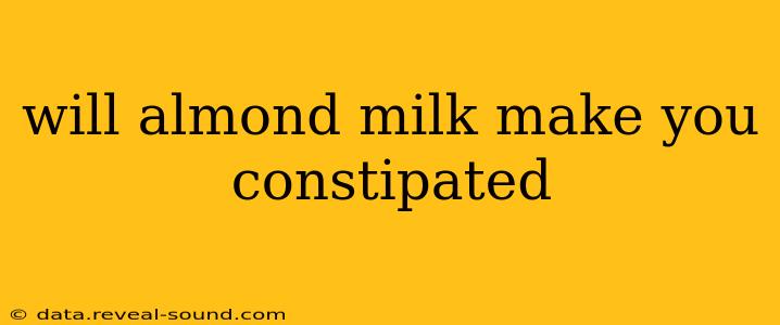 will almond milk make you constipated