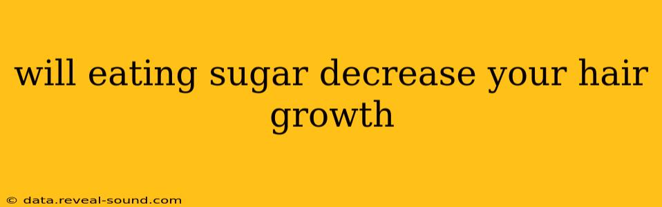 will eating sugar decrease your hair growth