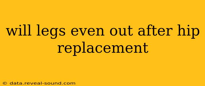 will legs even out after hip replacement