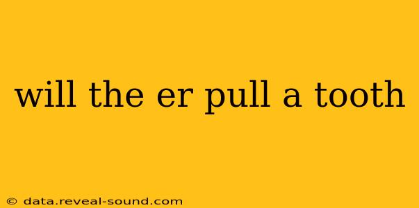 will the er pull a tooth