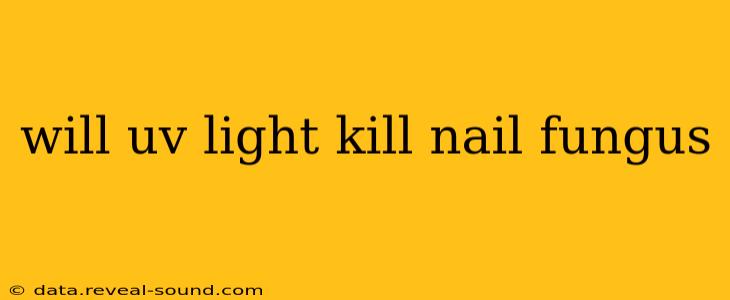 will uv light kill nail fungus