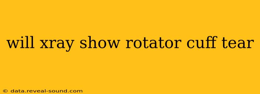 will xray show rotator cuff tear