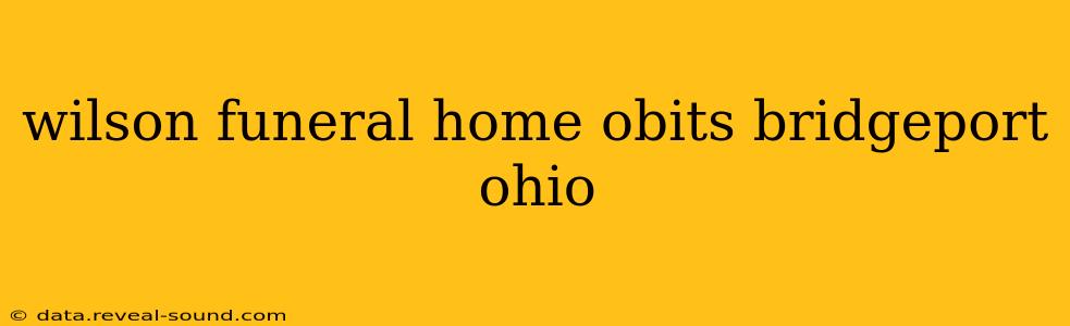 wilson funeral home obits bridgeport ohio