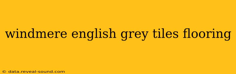 windmere english grey tiles flooring